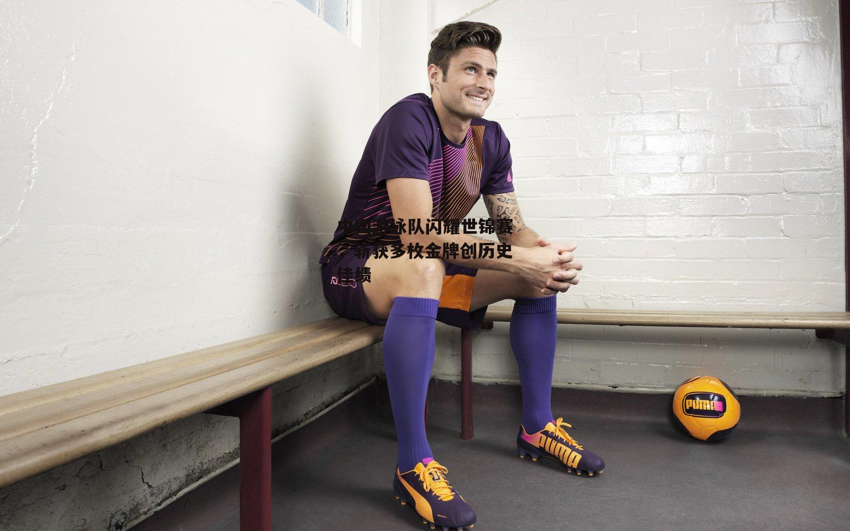 中国游泳队闪耀世锦赛，斩获多枚金牌创历史佳绩