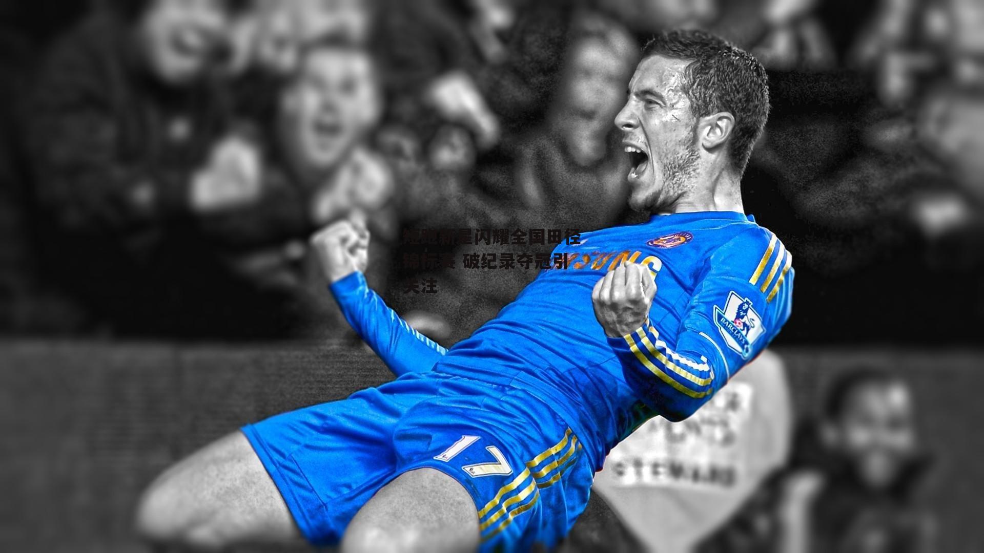 短跑新星闪耀全国田径锦标赛 破纪录夺冠引关注