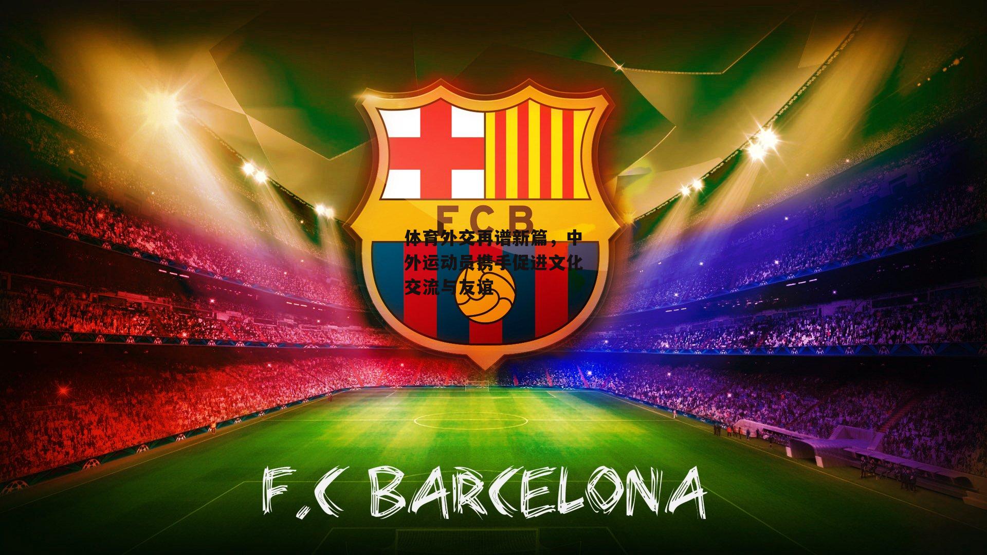 体育外交再谱新篇，中外运动员携手促进文化交流与友谊